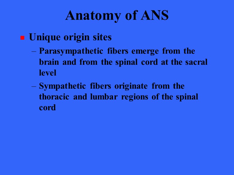 Anatomy of ANS Unique origin sites Parasympathetic fibers emerge from the brain and from